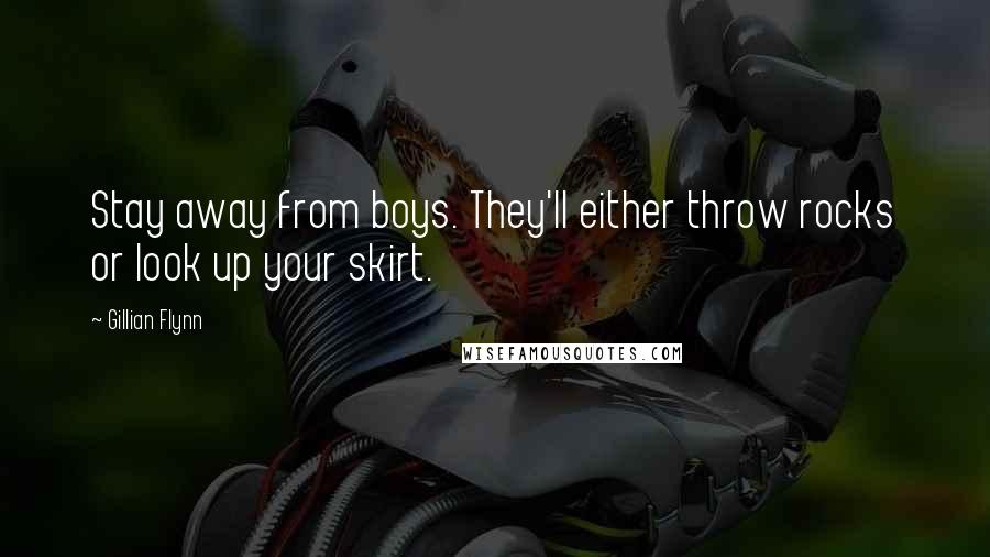 Gillian Flynn Quotes: Stay away from boys. They'll either throw rocks or look up your skirt.