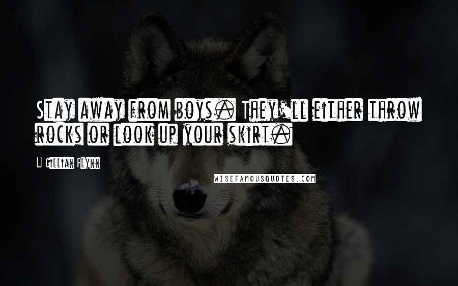 Gillian Flynn Quotes: Stay away from boys. They'll either throw rocks or look up your skirt.