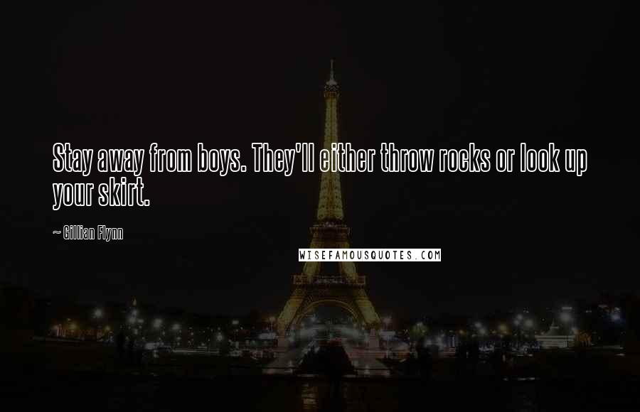 Gillian Flynn Quotes: Stay away from boys. They'll either throw rocks or look up your skirt.