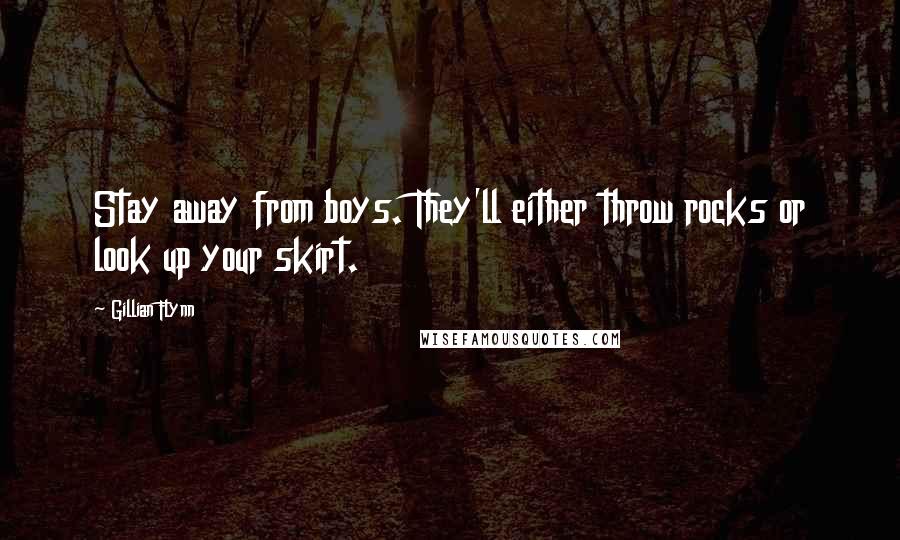 Gillian Flynn Quotes: Stay away from boys. They'll either throw rocks or look up your skirt.