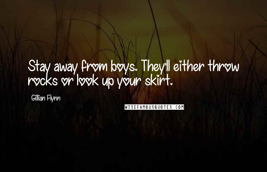 Gillian Flynn Quotes: Stay away from boys. They'll either throw rocks or look up your skirt.