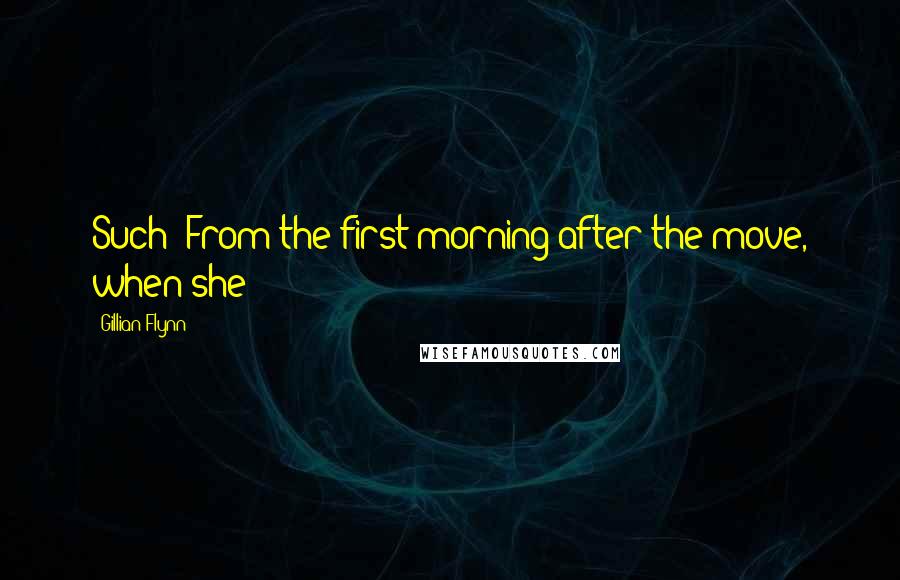 Gillian Flynn Quotes: Such: From the first morning after the move, when she