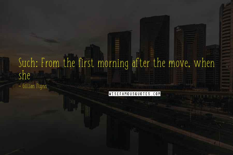 Gillian Flynn Quotes: Such: From the first morning after the move, when she