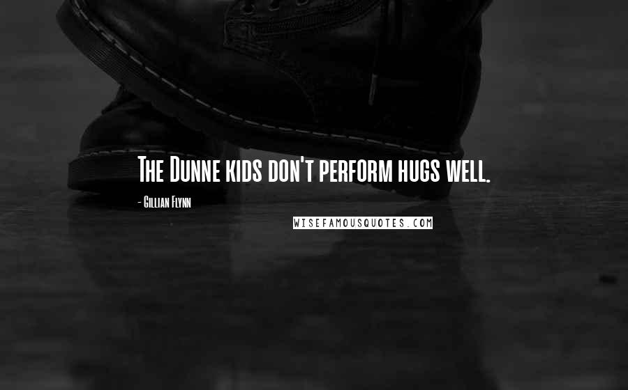 Gillian Flynn Quotes: The Dunne kids don't perform hugs well.