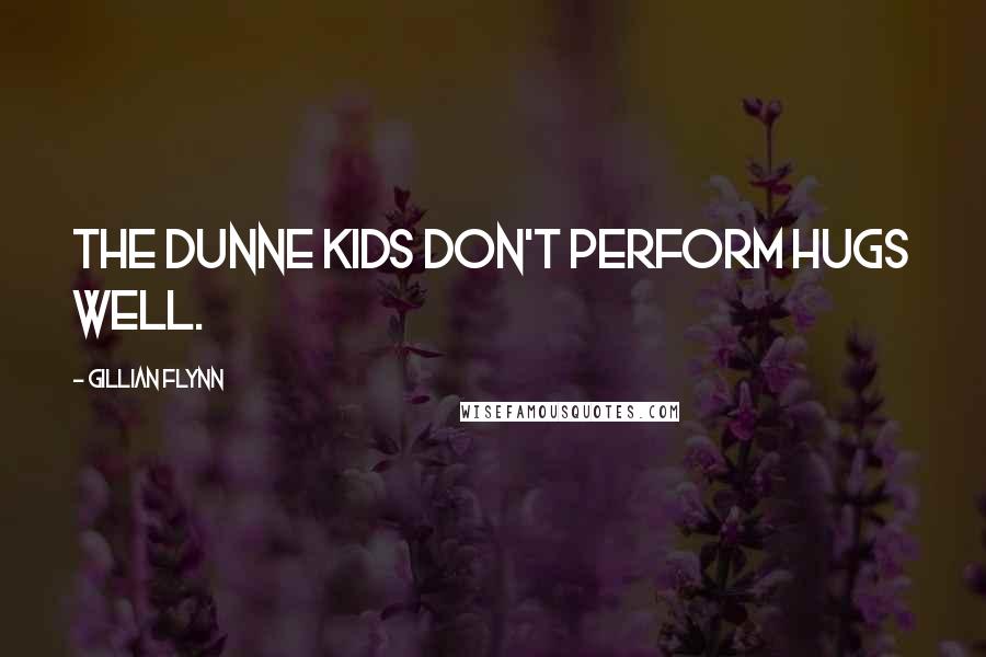 Gillian Flynn Quotes: The Dunne kids don't perform hugs well.