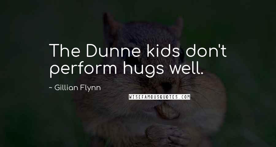 Gillian Flynn Quotes: The Dunne kids don't perform hugs well.