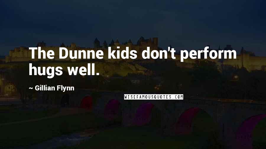 Gillian Flynn Quotes: The Dunne kids don't perform hugs well.