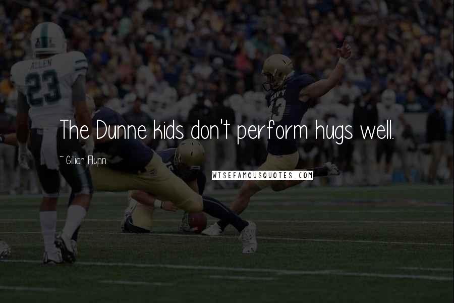 Gillian Flynn Quotes: The Dunne kids don't perform hugs well.