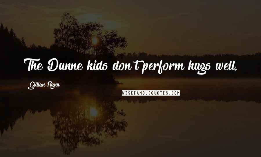 Gillian Flynn Quotes: The Dunne kids don't perform hugs well.
