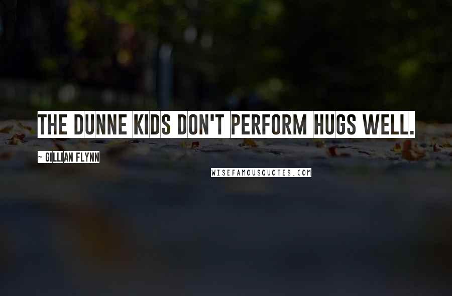 Gillian Flynn Quotes: The Dunne kids don't perform hugs well.