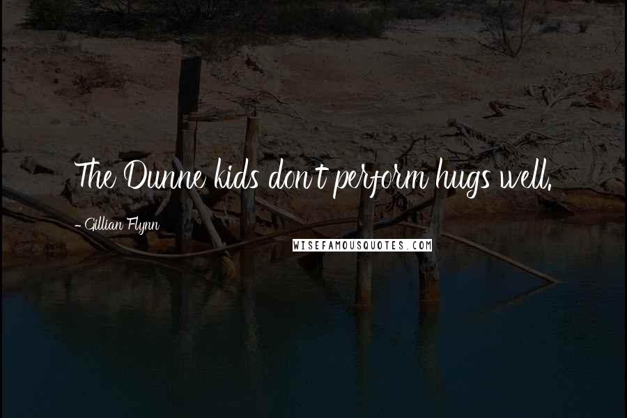 Gillian Flynn Quotes: The Dunne kids don't perform hugs well.