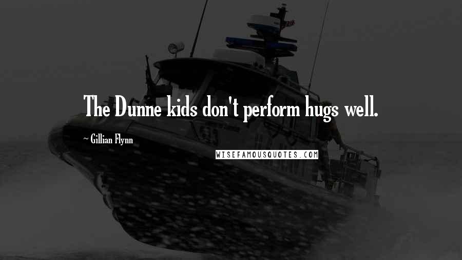 Gillian Flynn Quotes: The Dunne kids don't perform hugs well.