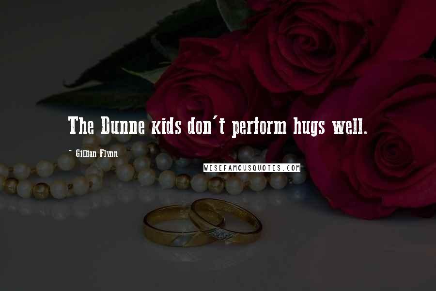 Gillian Flynn Quotes: The Dunne kids don't perform hugs well.