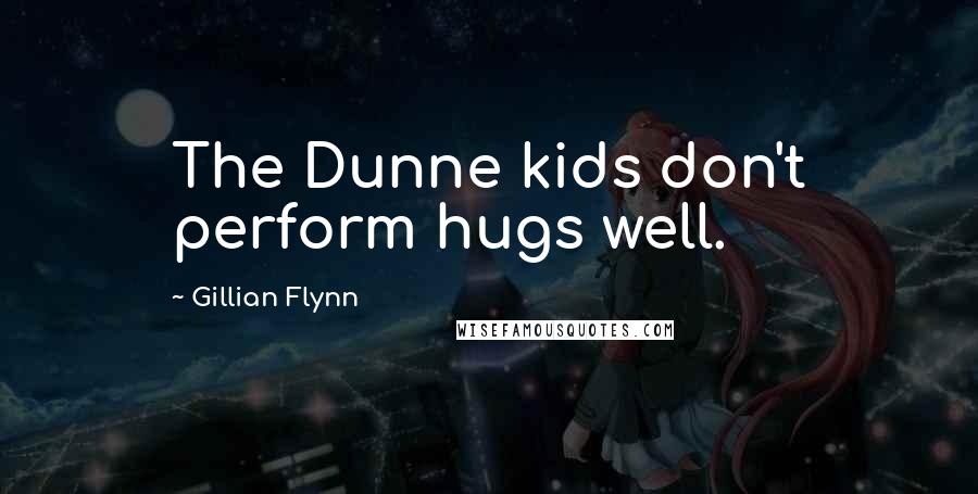 Gillian Flynn Quotes: The Dunne kids don't perform hugs well.