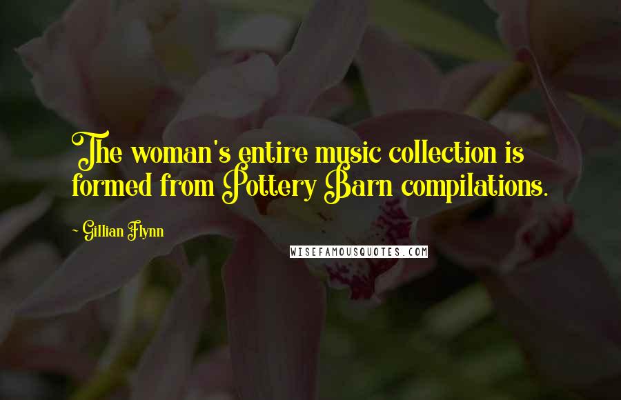 Gillian Flynn Quotes: The woman's entire music collection is formed from Pottery Barn compilations.