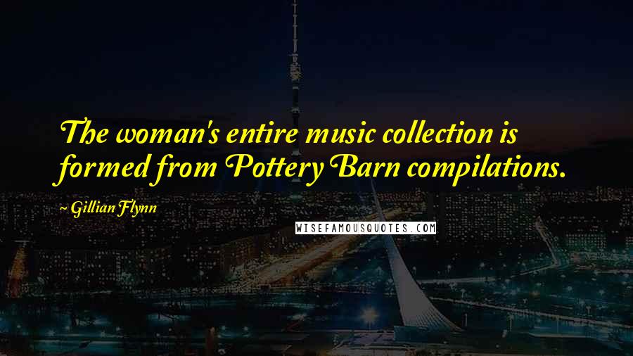 Gillian Flynn Quotes: The woman's entire music collection is formed from Pottery Barn compilations.