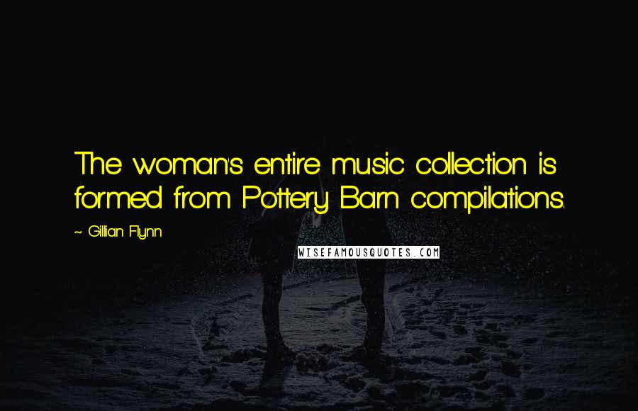 Gillian Flynn Quotes: The woman's entire music collection is formed from Pottery Barn compilations.