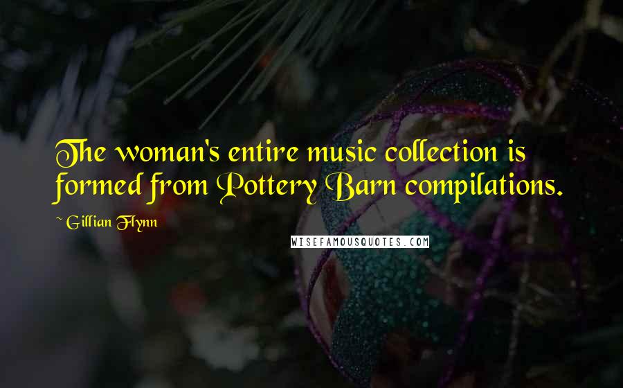 Gillian Flynn Quotes: The woman's entire music collection is formed from Pottery Barn compilations.