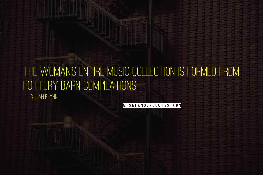 Gillian Flynn Quotes: The woman's entire music collection is formed from Pottery Barn compilations.