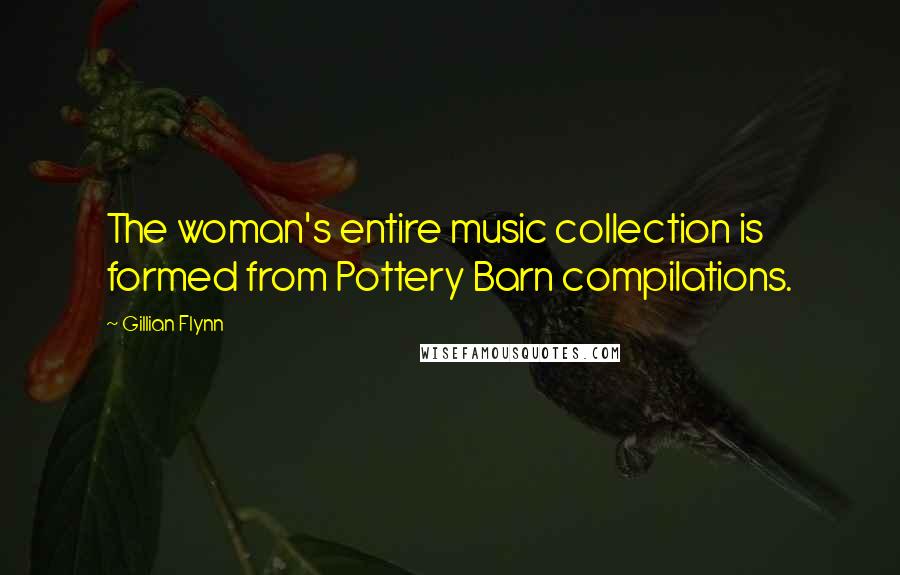 Gillian Flynn Quotes: The woman's entire music collection is formed from Pottery Barn compilations.