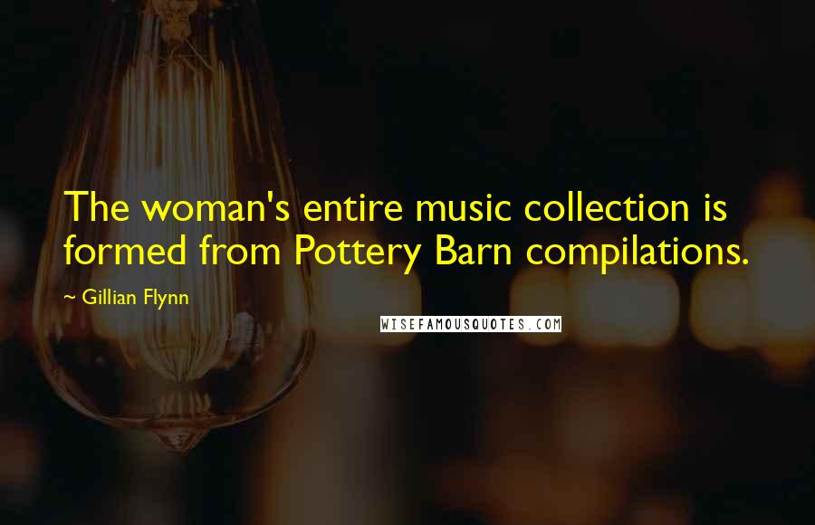 Gillian Flynn Quotes: The woman's entire music collection is formed from Pottery Barn compilations.