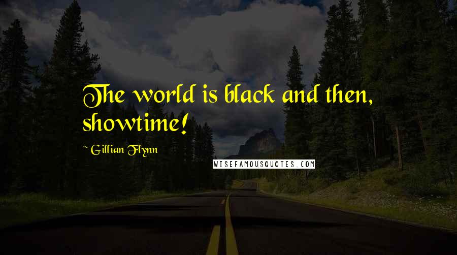 Gillian Flynn Quotes: The world is black and then, showtime!
