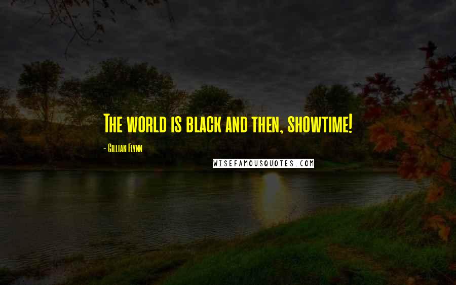 Gillian Flynn Quotes: The world is black and then, showtime!