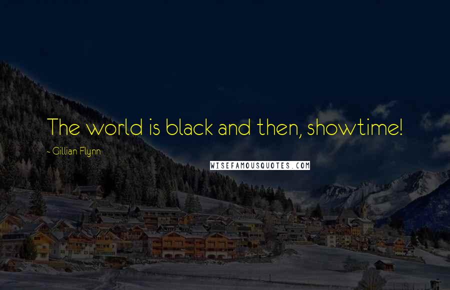 Gillian Flynn Quotes: The world is black and then, showtime!