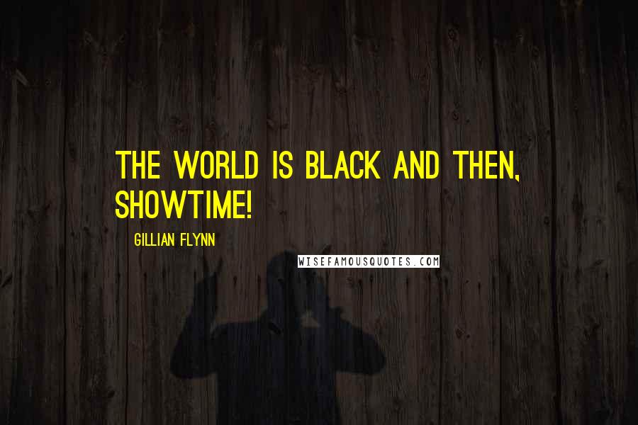 Gillian Flynn Quotes: The world is black and then, showtime!