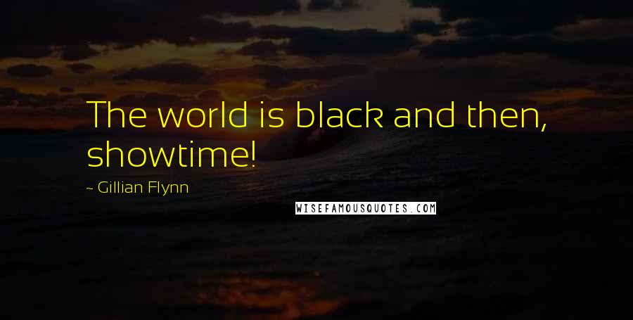 Gillian Flynn Quotes: The world is black and then, showtime!