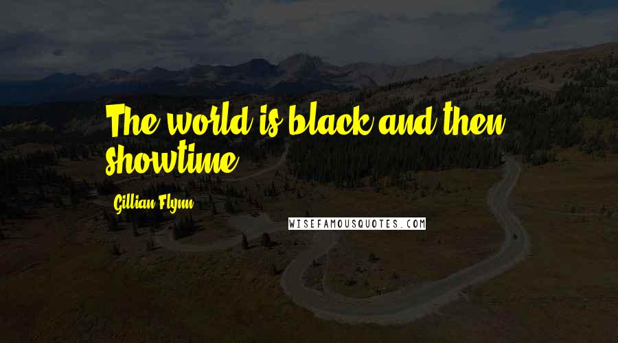 Gillian Flynn Quotes: The world is black and then, showtime!