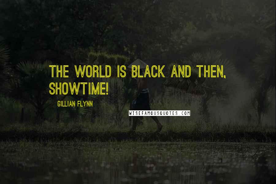 Gillian Flynn Quotes: The world is black and then, showtime!