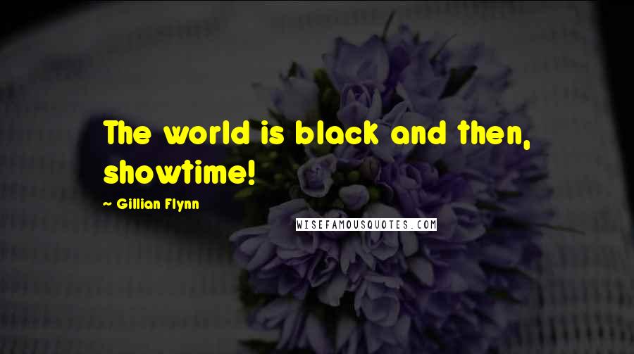 Gillian Flynn Quotes: The world is black and then, showtime!