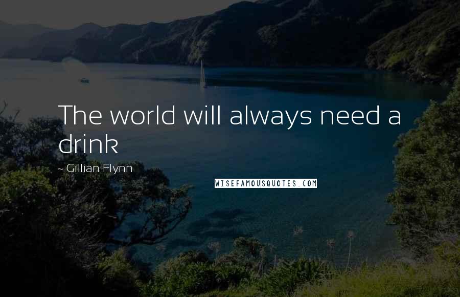 Gillian Flynn Quotes: The world will always need a drink