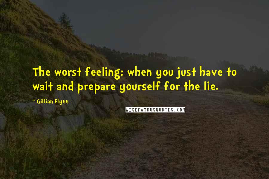 Gillian Flynn Quotes: The worst feeling: when you just have to wait and prepare yourself for the lie.