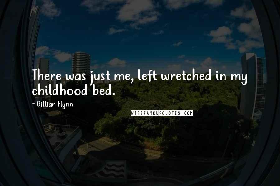 Gillian Flynn Quotes: There was just me, left wretched in my childhood bed.