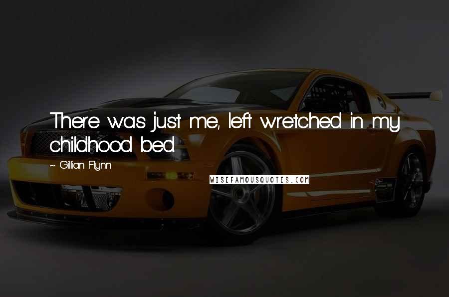 Gillian Flynn Quotes: There was just me, left wretched in my childhood bed.