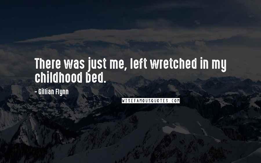 Gillian Flynn Quotes: There was just me, left wretched in my childhood bed.