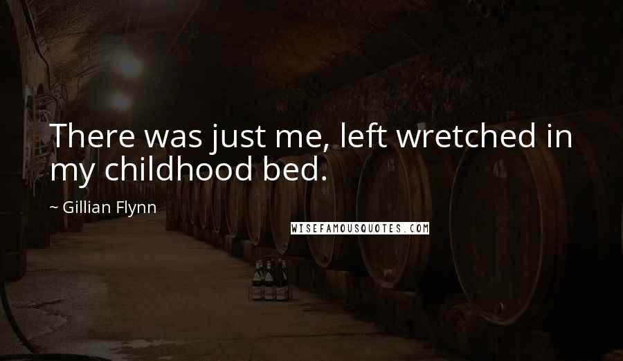 Gillian Flynn Quotes: There was just me, left wretched in my childhood bed.