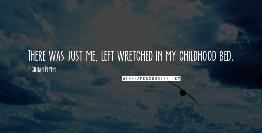 Gillian Flynn Quotes: There was just me, left wretched in my childhood bed.