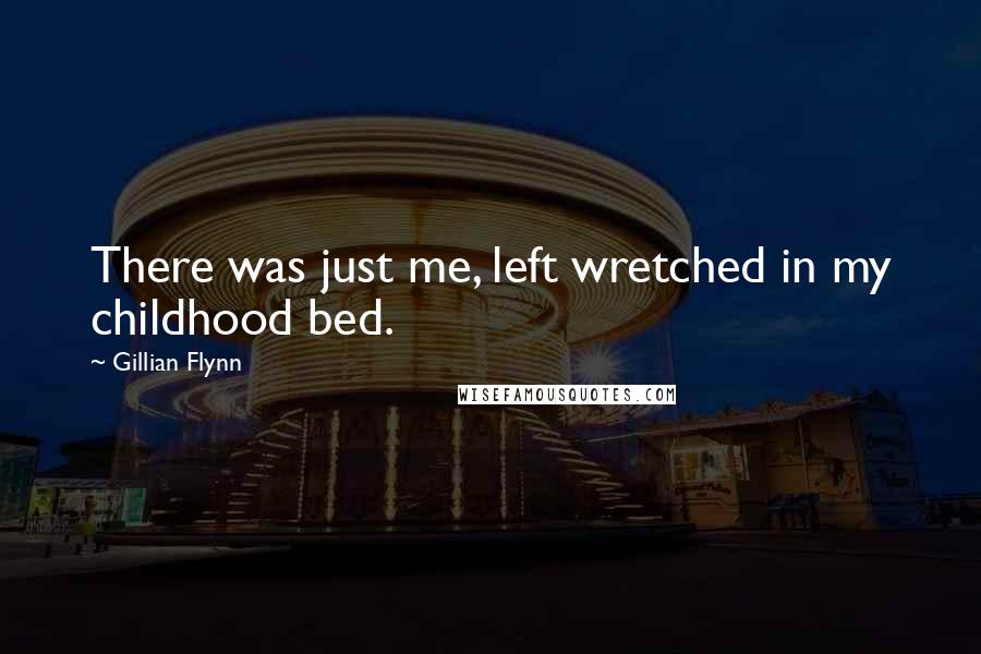Gillian Flynn Quotes: There was just me, left wretched in my childhood bed.