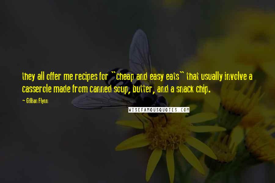 Gillian Flynn Quotes: they all offer me recipes for "cheap and easy eats" that usually involve a casserole made from canned soup, butter, and a snack chip.