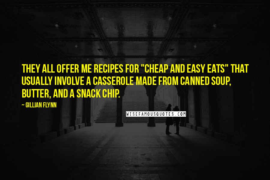 Gillian Flynn Quotes: they all offer me recipes for "cheap and easy eats" that usually involve a casserole made from canned soup, butter, and a snack chip.