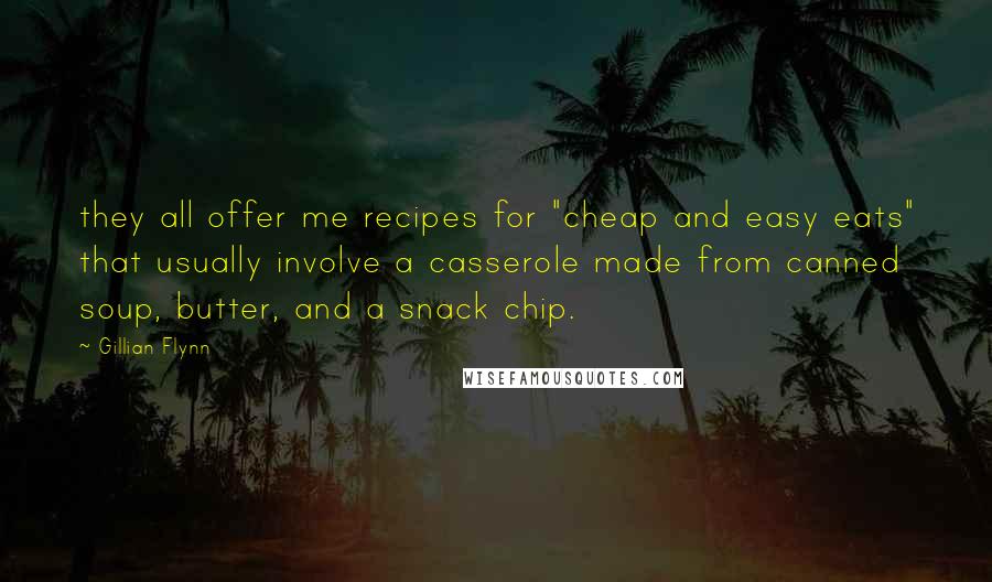 Gillian Flynn Quotes: they all offer me recipes for "cheap and easy eats" that usually involve a casserole made from canned soup, butter, and a snack chip.
