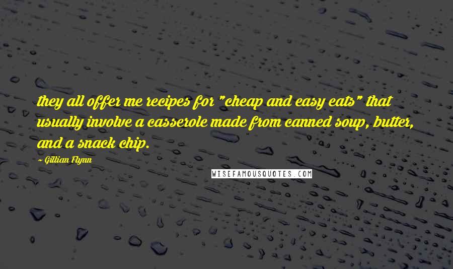 Gillian Flynn Quotes: they all offer me recipes for "cheap and easy eats" that usually involve a casserole made from canned soup, butter, and a snack chip.
