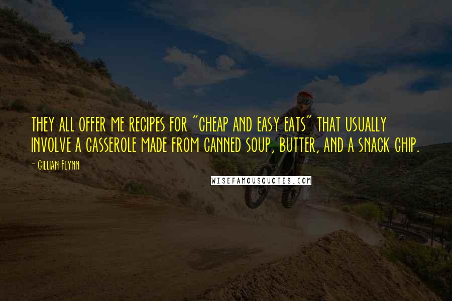 Gillian Flynn Quotes: they all offer me recipes for "cheap and easy eats" that usually involve a casserole made from canned soup, butter, and a snack chip.