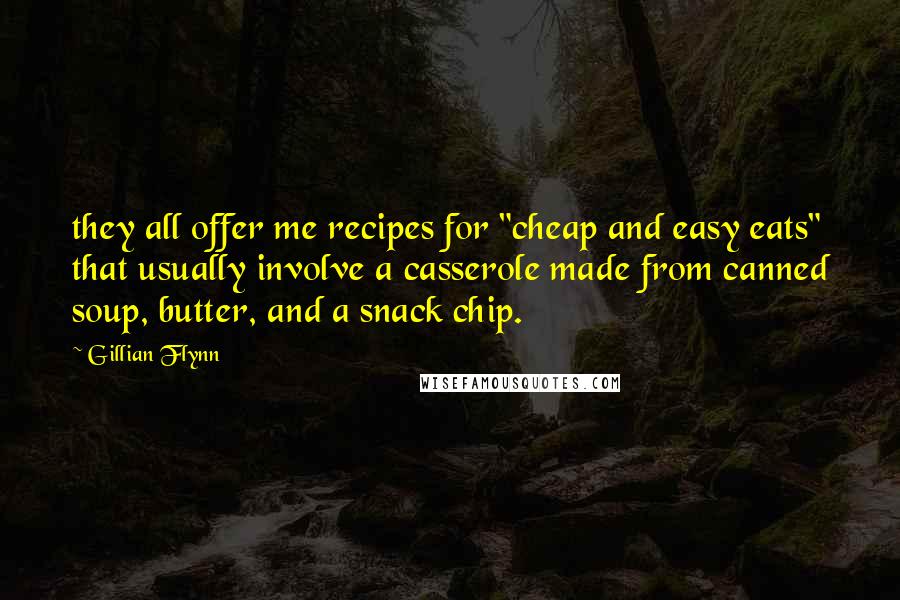 Gillian Flynn Quotes: they all offer me recipes for "cheap and easy eats" that usually involve a casserole made from canned soup, butter, and a snack chip.