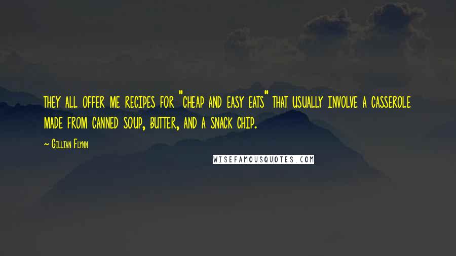 Gillian Flynn Quotes: they all offer me recipes for "cheap and easy eats" that usually involve a casserole made from canned soup, butter, and a snack chip.