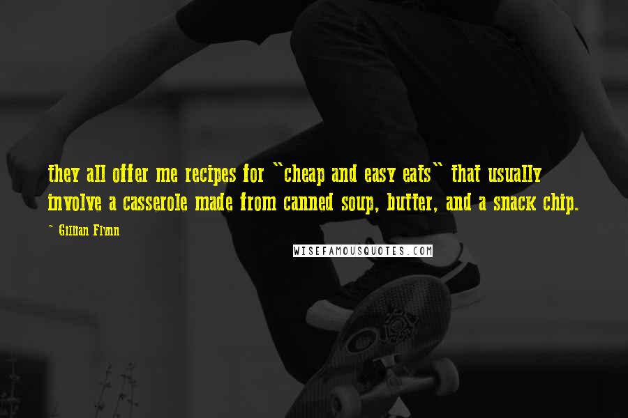 Gillian Flynn Quotes: they all offer me recipes for "cheap and easy eats" that usually involve a casserole made from canned soup, butter, and a snack chip.