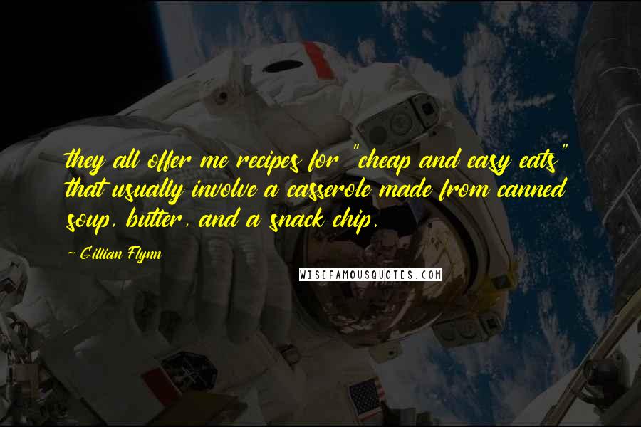 Gillian Flynn Quotes: they all offer me recipes for "cheap and easy eats" that usually involve a casserole made from canned soup, butter, and a snack chip.